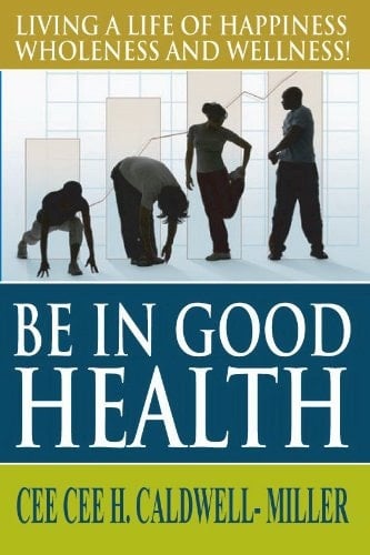 Be in Good Health Living A Life of Happiness, Wholeness and Wellness!