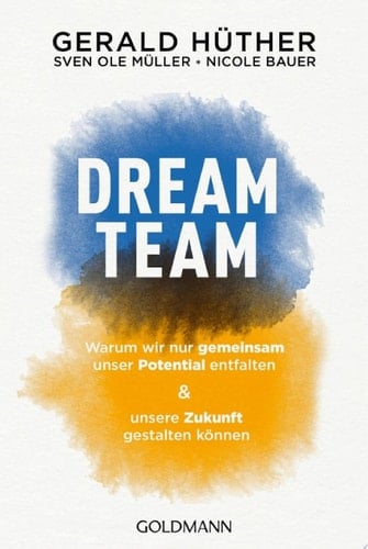 Dream-Team Warum wir nur gemeinsam unser Potential entfalten und unsere Zukunft gestalten können