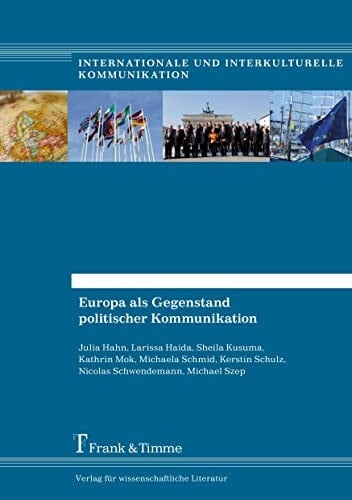 Europa als Gegenstand politischer Kommunikation Eine Fallstudie zur deutschen EU-Ratspräsidentschaft