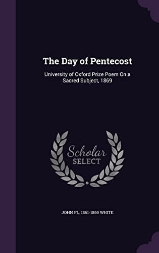 The Day of Pentecost University of Oxford Prize Poem On a Sacred Subject, 1869