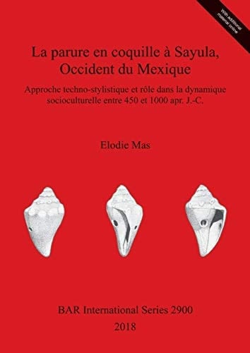 La parure en coquille à Sayula, Occident du Mexique approche techno-stylistique et rôle dans la dynamique socioculturelle entre 450 et 1000 appr. J.-C.