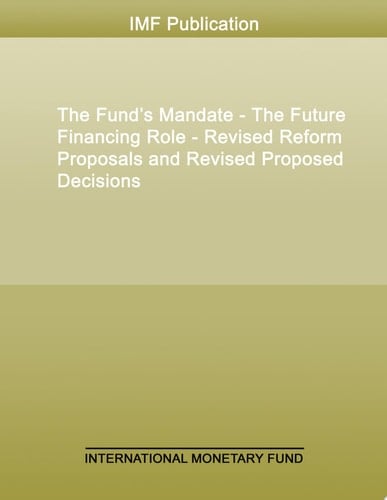 The Fund’s Mandate - The Future Financing Role - Revised Reform Proposals and Revised Proposed Decisions