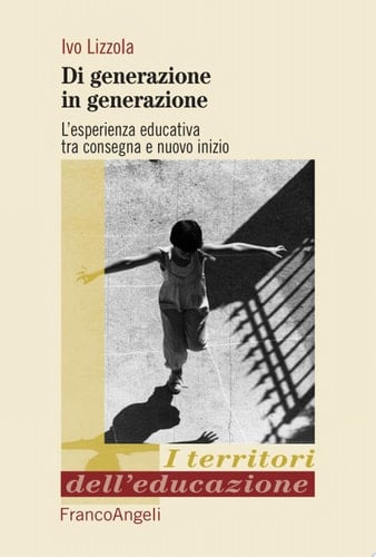 Di generazione in generazione. L'esperienza educativa tra consegna e nuovo inizio L'esperienza educativa tra consegna e nuovo inizio