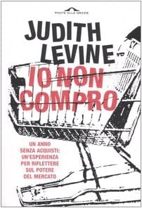 Io non compro. Un anno senza acquisti: un'esperienza per riflettere sul potere del mercato