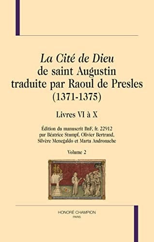 La Cité de Dieu de saint Augustin traduite par Raoul de Presles (1371-1375) Livres VI à X, édition du manuscrit BnF fr 22912 Volume 2