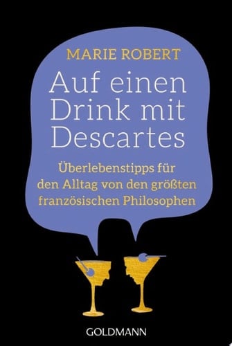 Auf einen Drink mit Descartes Überlebenstipps für den Alltag von den größten französischen Philosophen