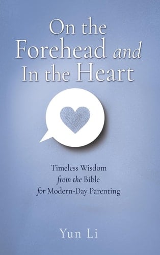 On the Forehead and In the Heart Timeless Wisdom from the Bible for Modern-Day Parenting