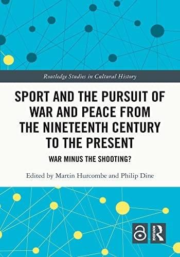 Sport and the Pursuit of War and Peace from the Nineteenth Century to the Present War Minus the Shooting?