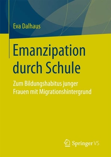Emanzipation durch Schule Zum Bildungshabitus junger Frauen mit Migrationshintergrund