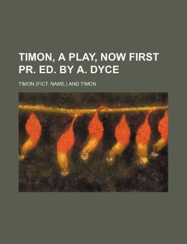 Timon, a play, now first pr. Ed. by A. Dyce
