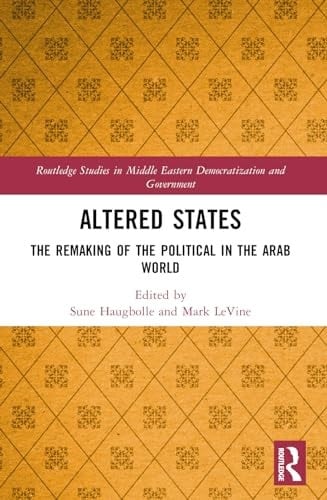 Altered States The Remaking of the Political in the Arab World