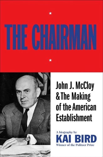The Chairman: John J McCloy & The Making of the American Establishment