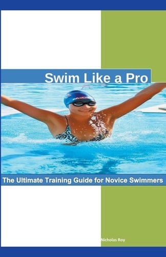 Swim Like a Pro The Ultimate Training Guide for Novice Swimmers.