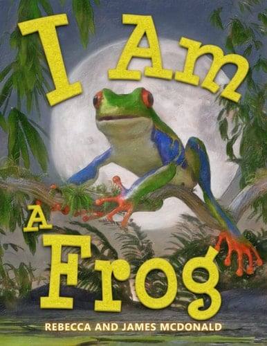 I Am a Frog A Book about Frogs for Kids