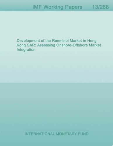 Development of the Renminbi Market in Hong Kong SAR Assessing Onshore-Offshore Market Integration