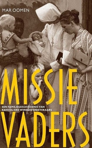 Missievaders : een familiegeschiedenis van katholieke wereldverbeteraars