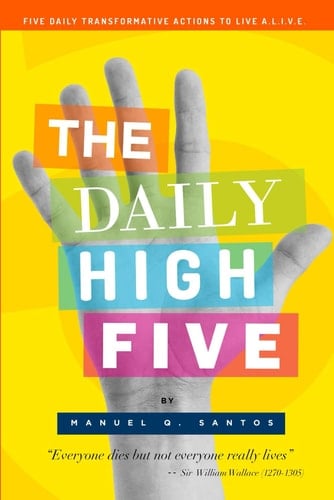 The Daily High Five: Five Daily Actions to Live Alive and Live Life with Meaning and Purpose