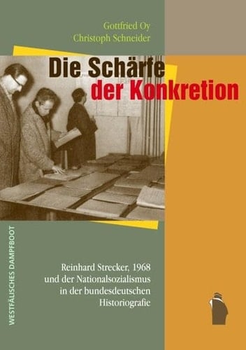 Die Schärfe der Konkretion Reinhard Strecker, 1968 und der Nationalsozialismus in der bundesdeutschen Historiografie