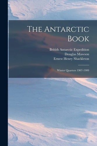 The Antarctic Book Winter Quarters 1907-1909