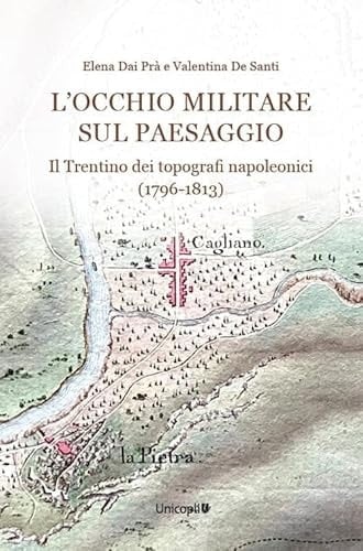 L'occhio militare sul paesaggio il Trentino dei topografi napoleonici (1796-1813)
