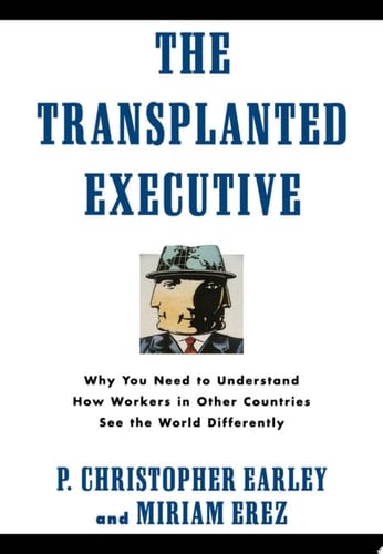 The Transplanted Executive: Why You Need to Understand How Workers in Other Countries See the World Differently