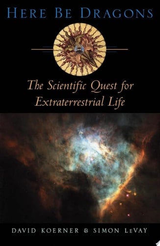 Here Be Dragons: The Scientific Quest for Extraterrestrial Life