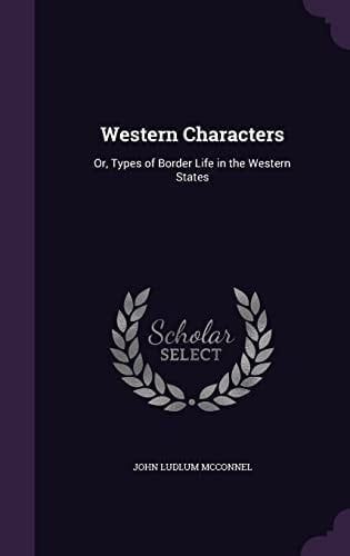 Western Characters Or, Types of Border Life in the Western States