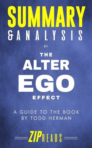 Summary & Analysis of the Alter Ego Effect The Power of Secret Identities to Transform Your Life a Guide to the Book by Todd Herman