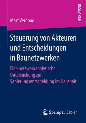 Steuerung von Akteuren und Entscheidungen in Baunetzwerken Eine netzwerkanalytische Untersuchung zur Sanierungsentscheidung im Haushalt