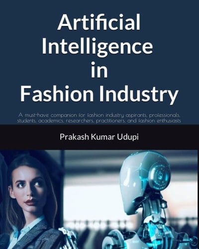 Artificial Intelligence in Fashion Industry: A must-have companion for fashion industry aspirants, professionals, students, academics, and fashion enthusiasts.