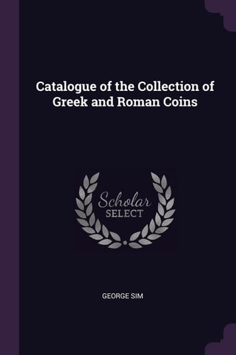Catalogue of the Collection of Greek and Roman Coins