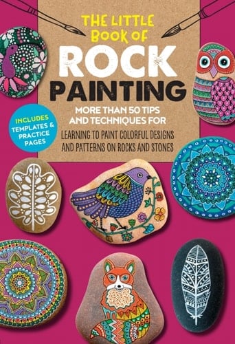 The Little Book of Rock Painting: More Than 50 Tips and Techniques for Learning to Paint Colorful Designs and Patterns on Rocks and Stones