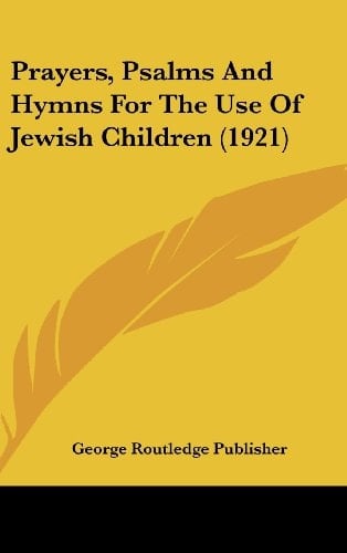 Prayers, Psalms And Hymns For The Use Of Jewish Children (1921)