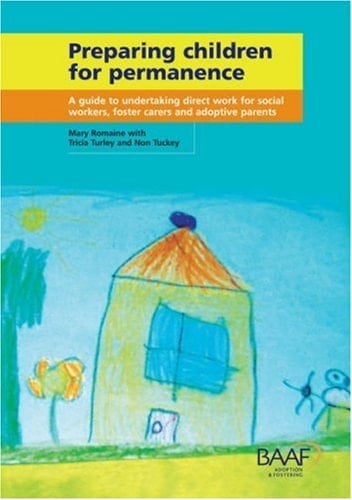 Preparing Children for Permanence A Guide to Undertaking Direct Work for Social Workers, Foster Carers and Adoptive Parents