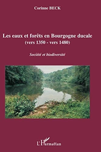 Les eaux et forêts en Bourgogne ducale (vers 1350-vers 1480) société et biodiversité
