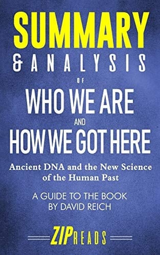 Summary and Analysis of Who We Are and How We Got Here Ancient DNA and the New Science of the Human Past - a Guide to the Book by David Reich