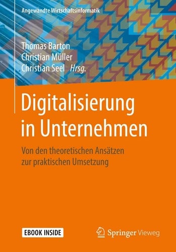 Digitalisierung in Unternehmen Von den theoretischen Ansätzen zur praktischen Umsetzung