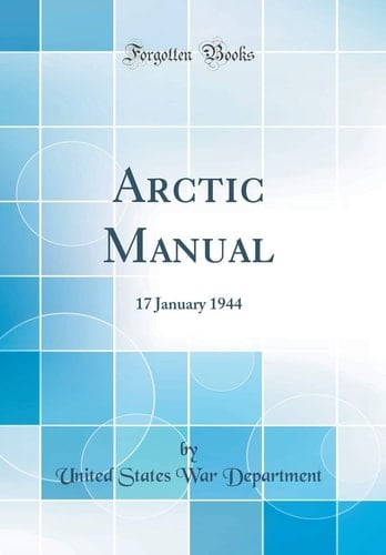 Arctic Manual 17 January 1944 (Classic Reprint)