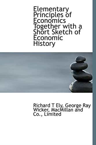 Elementary Principles of Economics Together with a Short Sketch of Economic History
