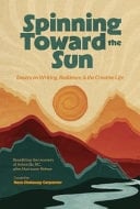Spinning Toward the Sun Essays on Writing, Resilience, & the Creative Life