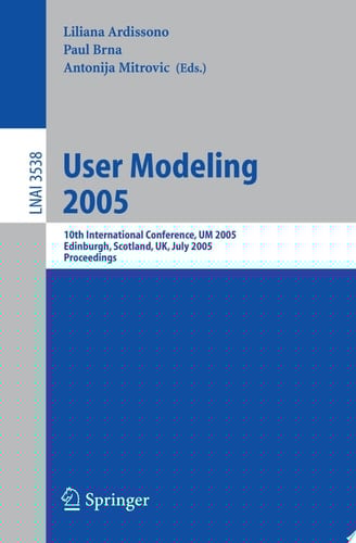 User Modeling 2005 10th International Conference, UM 2005, Edinburgh, Scotland, UK, July 24-29, 2005, Proceedings