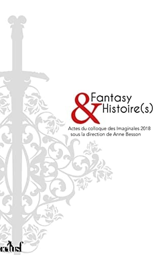 Fantasy et histoire(s) : actes du colloque des Imaginales 2018