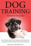 Dog Training 3 Books in 1: The Complete Guide to Raising the Dog of Your Dreams