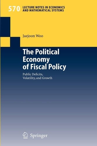 The Political Economy of Fiscal Policy: Public Deficits, Volatility, and Growth (Lecture Notes in Economics and Mathematical Systems, 570)
