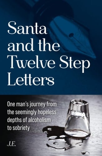 Santa and the Twelve Step Letters One Mans Journey from the Seemingly Hopeless Depths of Alcoholism to Sobriety