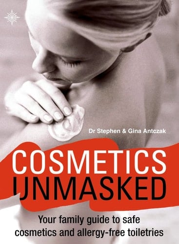 Cosmetics Unmasked: Your Family Guide to Safe Cosmetics and Allergy-Free Toiletries