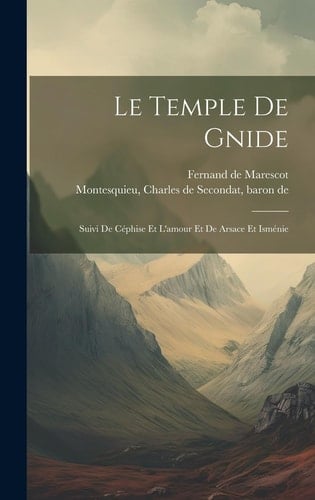 Le Temple De Gnide Suivi De Céphise Et L'amour Et De Arsace Et Isménie