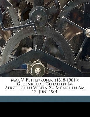 Max V. Pettenkofer. (1818-1901.): Gedenkrede, Gehalten Im Aerztlichen Verein Zu München Am 12. Juni 1901