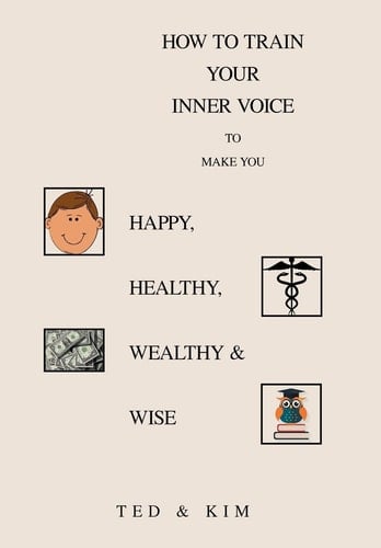 How to Train Your Inner Voice To Make You Happy, Healthy, Wealthy & Wise