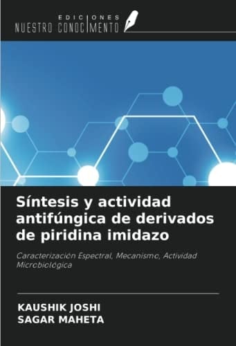 Síntesis y actividad antifúngica de derivados de piridina imidazo: Caracterización Espectral, Mecanismo, Actividad Microbiológica (Spanish Edition)